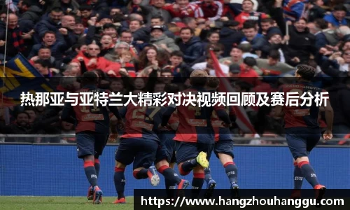 热那亚与亚特兰大精彩对决视频回顾及赛后分析